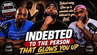 Indebted To The Person That Glows You Up | Drinks N Discussion Podcast