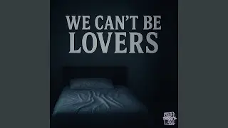 We Can't Be Lovers