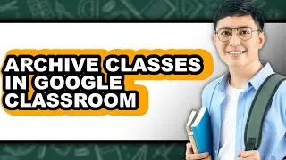 How to Archive Classes in Google Classroom (easy Method)