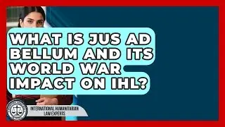 What Is Jus Ad Bellum And Its World War Impact On IHL? - International Humanitarian Law Experts