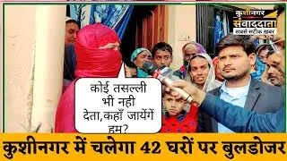 कुशीनगर में  42 घरों पर चलेगा बुल्डोजर|Kushinagar me 42 gharo pr bulldozer