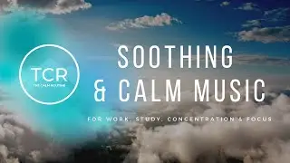 The Calm Routine - Relaxing Music for Work, Study, Concentration & Focus