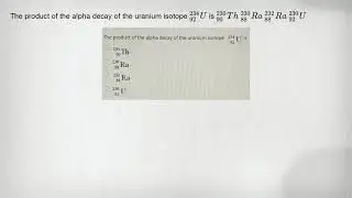 The product of the alpha decay of the uranium isotope (}_(92)^234U is ()_(90)^230Th ()_(88)^230Ra ()