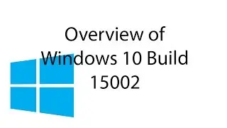 Overview of Windows 10 Build 15002