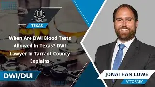 When Are DWI Blood Tests Allowed In Texas? DWI Lawyer In Tarrant County Explains