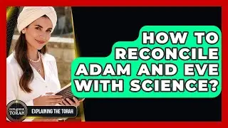 How To Reconcile Adam And Eve With Science? - Explaining The Torah