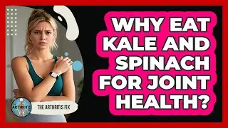 Why Eat Kale And Spinach For Joint Health?