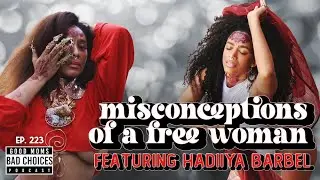 Episode 223: Misconceptions of a Free Woman feat. Hadiiya Barbel