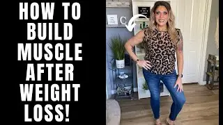 HOW TO BUILD MUSCLE AFTER WEIGHT LOSS & WHY IT'S IMPORTANT! WEIGHT LOSS TIPS - HOW TO LOSE WEIGHT!