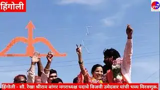 सौ. रेखा श्रीराम बांगर नगराध्यक्ष पदाचे विजयी उमेदवार यांची भव्य मिरवणूक.