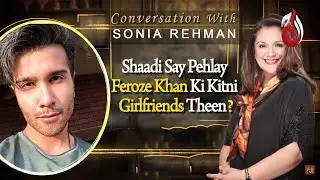 Shaadi Say Pehlay Feroze Khan Ki Kitni Girlfriends Theen? | Conversation with Sonia Rehman