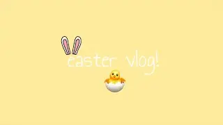 EASTER VLOG🐣🍬