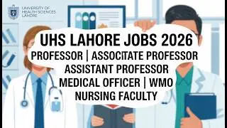 UHS Lahore Jobs 2026 | Professors, Assistant Professors, Medical Officers & Nursing | Govt Jobs