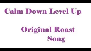CalmdownLevelup. original roast song.