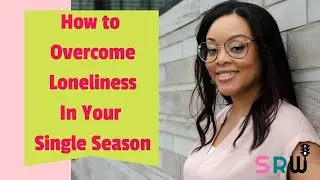 How to Overcome Loneliness In Your Single Season