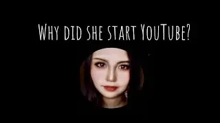 THE REASON - why did she start YouTube?