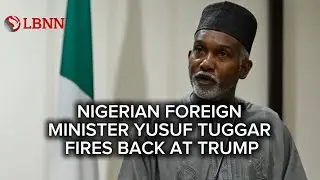 Nigeria&rsquo;s Foreign Minister Yusuf Tuggar Fires Back at Trump Over Religious Freedom Claims