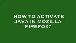 How to activate java in mozilla firefox?
