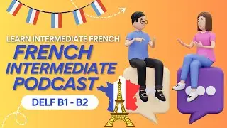 Intermediate French Podcast Common talks: Podcast Learning practice Intermediate DELF B1- B2 level