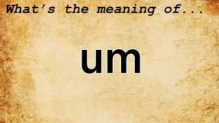 Um Meaning : Definition of Um