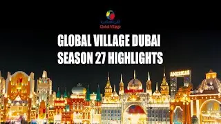 Most Loved Global Village in Dubai Season 27 Highlights in 4K Video