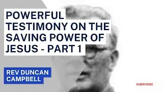 Powerful Testimony by Duncan Campbell on the saving power of Jesus Christ - Part 1