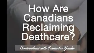 How Are Canadians Reclaiming Deathcare Practices?