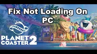 Fix Planet Coaster 2 Not Loading/Stuck On Loading Screen On PC