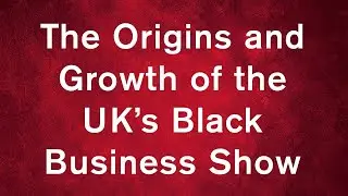 The Origins and Growth of the UKs Black Business Show