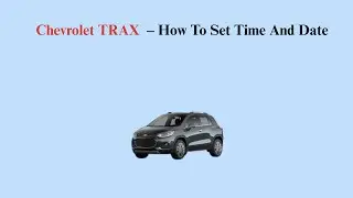Chevrolet TRAX (2013-2017) &ndash; How To Set Time And Date