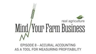Mind Your Farm Business &mdash; Ep. 8: Accrual Accounting as a Tool for Measuring Profitability