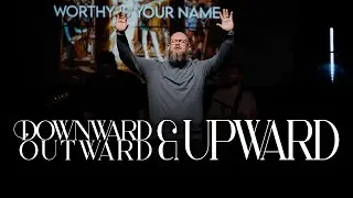 Downward, Outward & Upward | The Way of the Disciple | Pastor Charlie Dawes