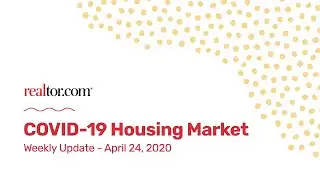 Realtor.com COVID-19 Housing Market Update - 04/24/20