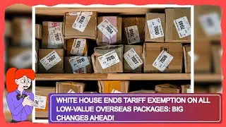 White House Ends Tariff Exemption on ALL Low-Value Overseas Packages: Big Changes Ahead!