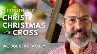 The Truth about Christ, Christmas and the Cross | Dr. Douglas Jacoby (Talk + Q&A)