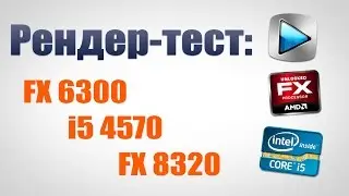 Рендер-тест: fx6300, i5 4570, fx8320 (sony vegas 12)