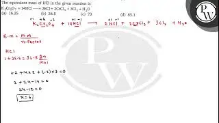The equivalent mass of HCl in the given reaction is:      K_2Cr_2O_7+14 HCl⟶ 2 KCl+2 CrCl_3+3 Cl_...