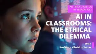 AI in Classrooms: The Ethical Dilemma by Professor Obaidus Sattar