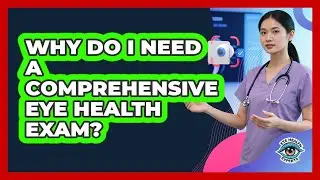 Why Do I Need A Comprehensive Eye Health Exam?