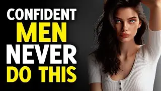 Confident Men NEVER Do This Around Women | STOICISM