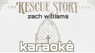 Zach williams- Rescue Story karaok&ecirc;