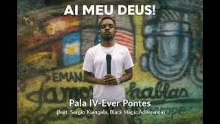 Pala IV-Ever Pontes - Ai Meu Deus! (Feat. S&eacute;rgio Kiangala, Black Magic Adiferen&ccedil;a) (&Aacute;udio Oficial)