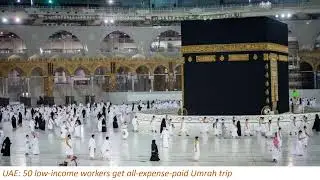 knowledgebase || knowledge | UAE: 50 low-income workers ||  get all expense paid Umrah trip |