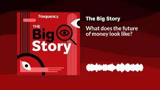 What does the future of money look like? | The Big Story