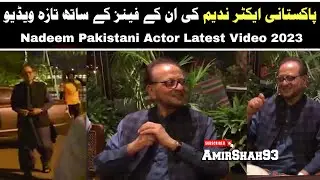 Nadeem Pakistani Actor Latest Video 2023