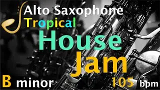 Alto Saxophone Tropical House Backing Track Jam B minor | Improvisation