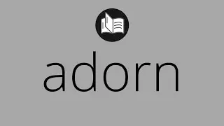 What ADORN means &bull; Meaning of ADORN &bull; adorn MEANING &bull; adorn DEFINITION