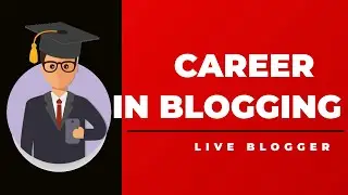 How To Make Career in Blogging - Live Blogger