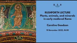 Rushforth Lecture | Plants, animals, and minerals in early medieval Rome by Caroline Goodson