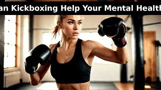 Can Kickboxing Help Your Mental Health?